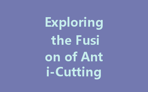 Exploring the Fusion of Anti-Cutting Fabric with Advanced Composite and Intelligent Materials