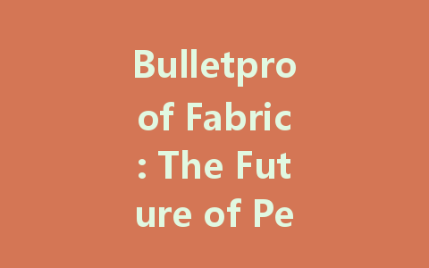 Bulletproof Fabric: The Future of Personal Safety and Protection