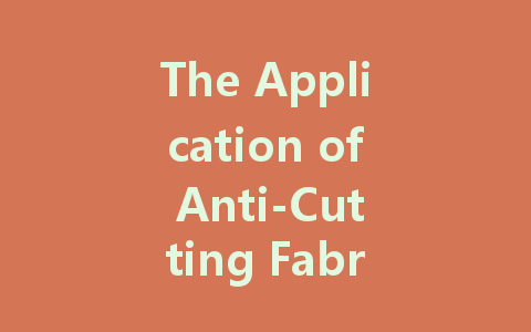 The Application of Anti-Cutting Fabrics in Military Training and Outdoor Exploration