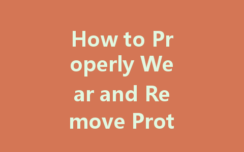 How to Properly Wear and Remove Protective Clothing: A Comprehensive Guide