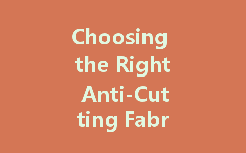 Choosing the Right Anti-Cutting Fabrics: Key Characteristics and Applications