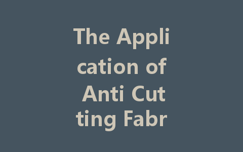 The Application of Anti Cutting Fabrics in Public Safety and Emergency Services