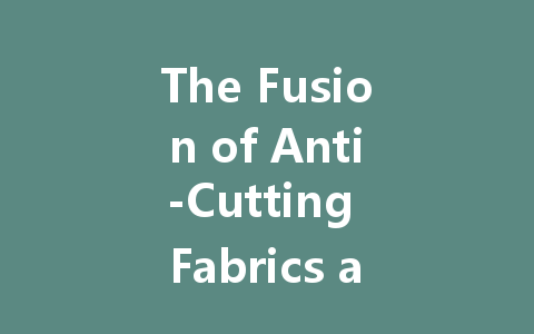 The Fusion of Anti-Cutting Fabrics and Artificial Intelligence: A New Era in Safety and Technology