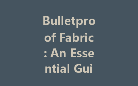 Bulletproof Fabric: An Essential Guide for Consumers on Choosing the Right Protection