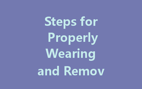Steps for Properly Wearing and Removing Protective Clothing: A Comprehensive Guide