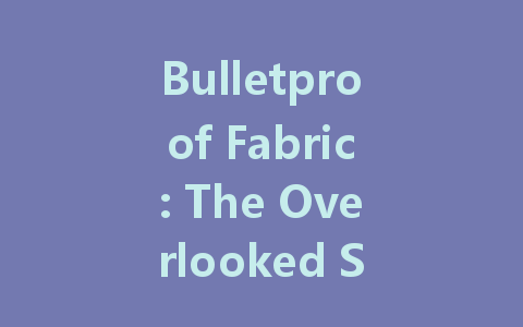 Bulletproof Fabric: The Overlooked Safety Revolution Transforming Personal Protection