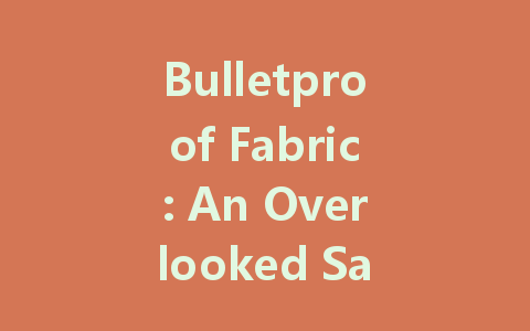Bulletproof Fabric: An Overlooked Safety Revolution in Modern Protection