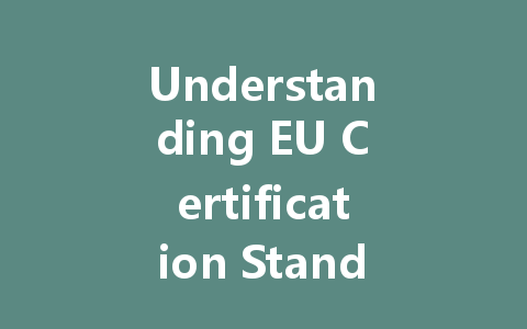 Understanding EU Certification Standards for Protective Clothing: A Comprehensive Guide