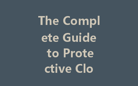 The Complete Guide to Protective Clothing: Types, Functions, and Validity Period