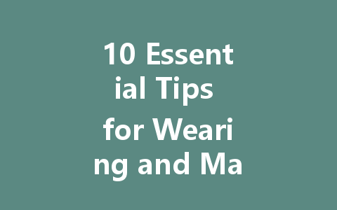 10 Essential Tips for Wearing and Maintaining Protective Clothing
