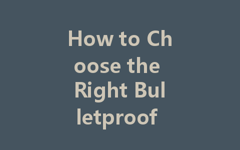 How to Choose the Right Bulletproof Fabric: A Comprehensive Guide for Consumers