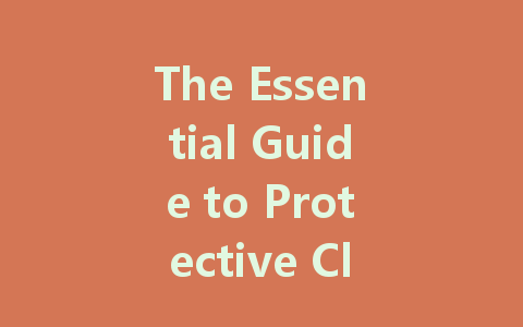 The Essential Guide to Protective Clothing: Types, Functions, and Purchase Tips